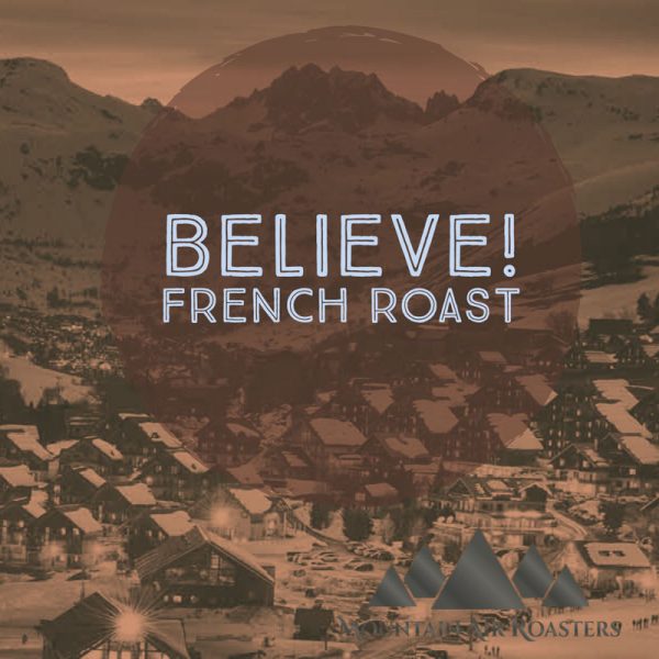 Believe French Roast Coffee from Mountain Air Roasters